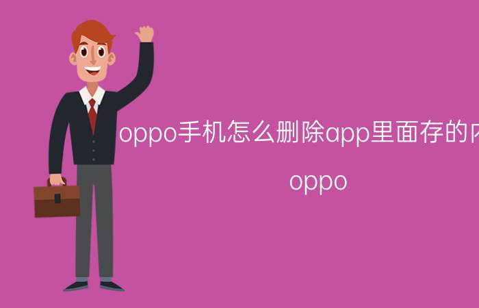 oppo手机怎么删除app里面存的内容 oppo 浏览器下载的软件怎么彻底删除？